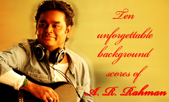 Ten unforgettable background scores of A. R. Rahman